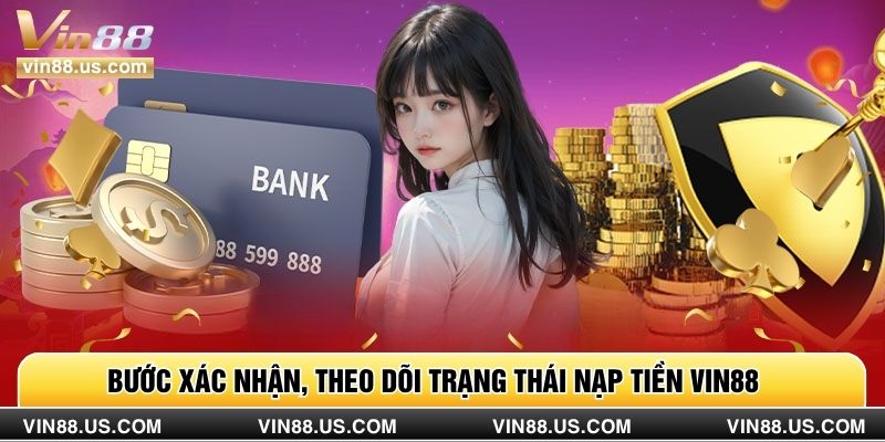 Bước xác nhận, theo dõi trạng thái nạp tiền Vin88 