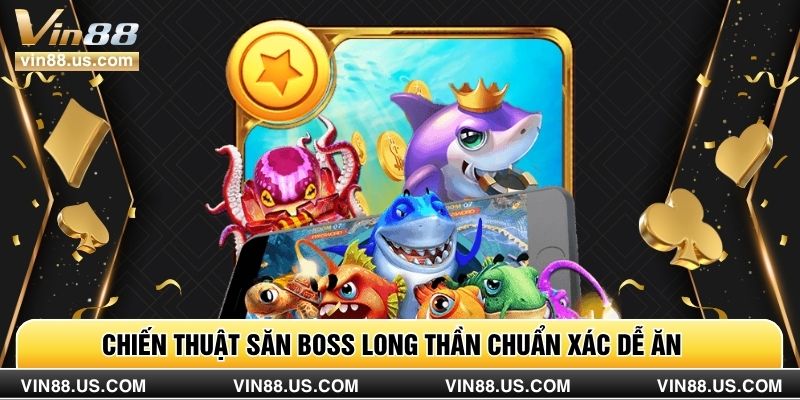 Chiến thuật săn boss Long Thần chuẩn xác dễ ăn