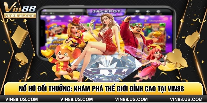 Nổ Hũ Đổi Thưởng: Khám Phá Thế Giới Đỉnh Cao Tại Vin88
